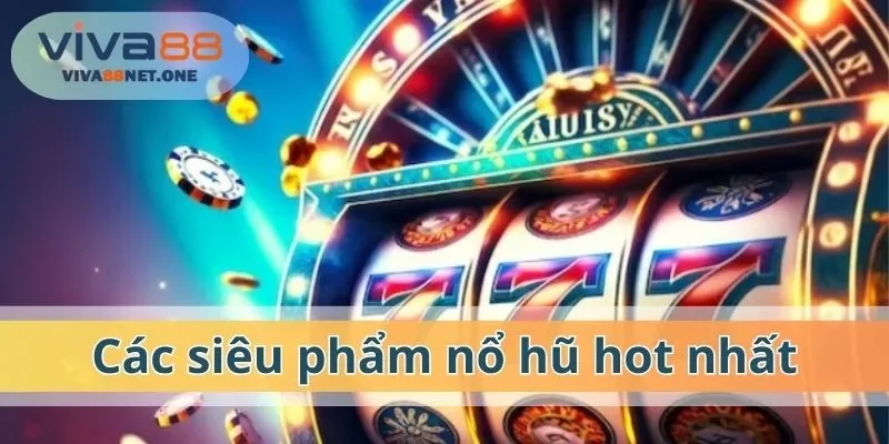 Các siêu phẩm nổ hũ hot nhất