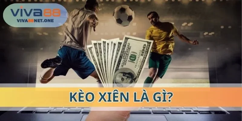 Nhiều cược thủ đã thắc mắc Kèo xiên là gì?