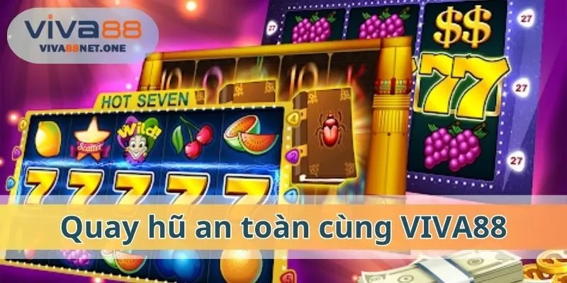 Quay hũ an toàn cùng VIVA88