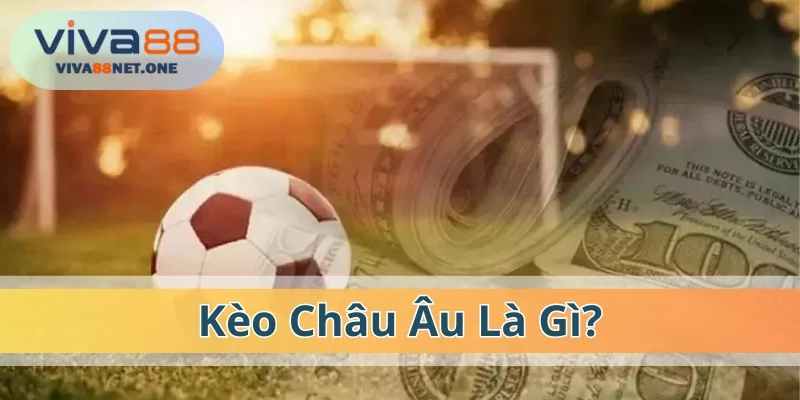 Những tìm hiểu ban đầu về kèo châu Âu